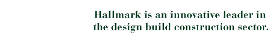 Hallmark is an innovative leader in the design build construction sector.